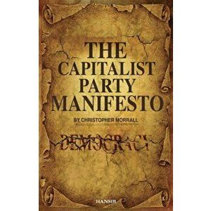 Capitalist Party Manifesto. Defects within our democracy and what we can do to change it!, Paperback - Christopher Morrall imagine
