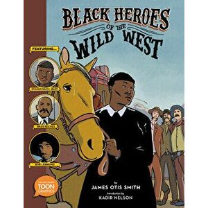 Black Heroes of the Wild West: Featuring Stagecoach Mary, Bass Reeves, and Bob Lemmons: A Toon Graphic, Hardcover - James Otis Smith imagine