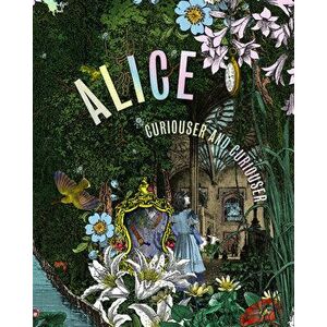 Alice: Curiouser and Curiouser, Hardcover - Kate Bailey imagine