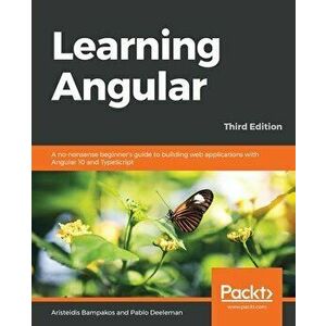 Learning Angular - Third Edition: A no-nonsense beginner's guide to building web applications with Angular 10 and TypeScript - Aristeidis Bampakos imagine
