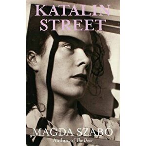 Katalin Street. WINNER of the 2018 PEN Translation Prize, Paperback - Magda Szabo imagine