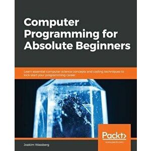 Computer Programming for Absolute Beginners: Learn essential computer science concepts and coding techniques to kick-start your programming career - J imagine