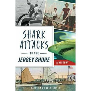 Shark Attacks of the Jersey Shore: A History, Paperback - Patricia Heyer imagine