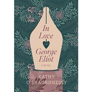 In Love with George Eliot, Paperback - Kathy O'Shaughnessy imagine