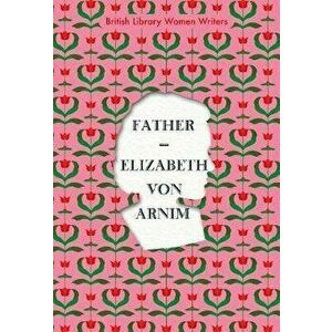 Father, Paperback - Elizabeth von Arnim imagine