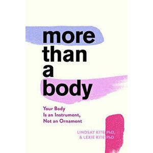More Than a Body: Your Body Is an Instrument, Not an Ornament, Hardcover - Lexie Kite imagine
