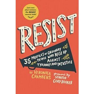 Resist. 40 Profiles of Ordinary People Who Rose Up Against Tyranny and Injustice, Paperback - Veronica Chambers imagine