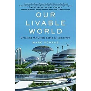 Our Livable World. Creating the Clean Earth of Tomorrow, Paperback - Marc Schaus imagine