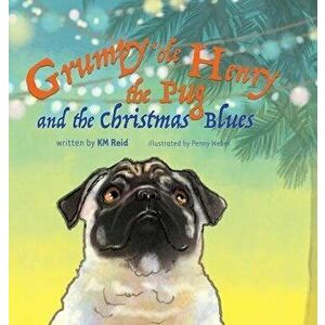 Grumpy 'ole Henry the Pug and the Christmas Blues, Hardcover - Km Reid imagine
