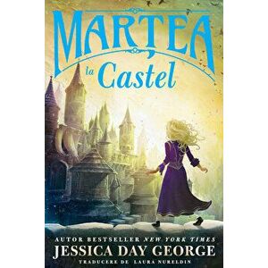 Martea la castel - Jessica Day George imagine