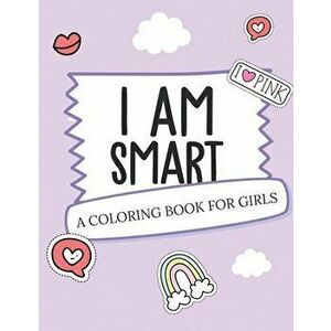 I Am Smart - A Coloring Book for Girls: Inspirational Coloring Book To Build Confidence - Girl Power - Girl Empowerment - Art Activity Book - Self-Est imagine