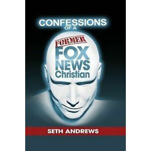 Confessions of a Former Fox News Christian, Paperback - Seth Andrews imagine