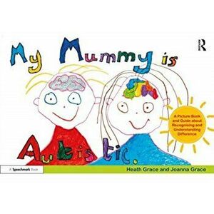 My Mummy is Autistic. A Picture Book and Guide about Recognising and Understanding Difference, Paperback - Joanna Grace imagine