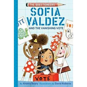Sofia Valdez and the Vanishing Vote, Hardback - Andrea Beaty imagine