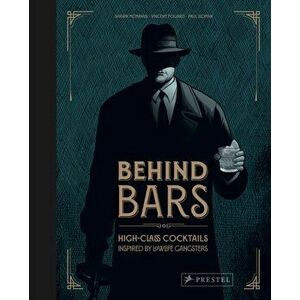 Behind Bars: High Class Cocktails Inspired by Low Life Gangsters, Hardback - Vincent Pollard imagine