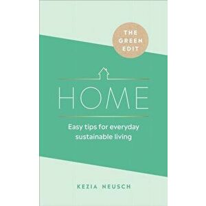 Green Edit: Home. Easy tips for everyday sustainable living, Hardback - Kezia Neusch imagine
