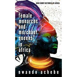 Female Monarchs and Merchant Queens in Africa, Paperback - Nwando Achebe imagine