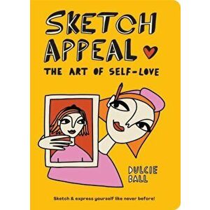 Sketch Appeal: The Art of Self-Love. Sketch and express yourself like never before!, Paperback - Dulcie Ball imagine