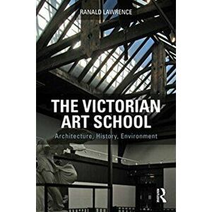 Victorian Art School. Architecture, History, Environment, Paperback - Ranald Lawrence imagine