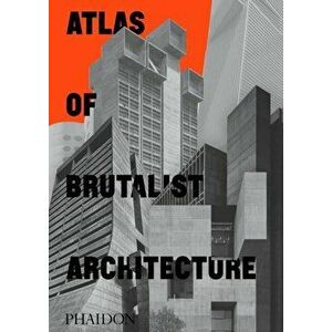 Atlas of Brutalist Architecture, Hardback - Phaidon Editors imagine