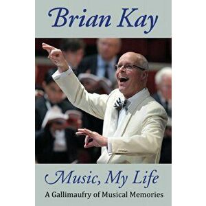 Music, My Life. A Gallimaufry of Musical Memories, Paperback - Brian Kay imagine