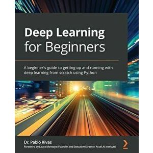 Deep Learning for Beginners: A beginner's guide to getting up and running with deep learning from scratch using Python - Pablo Rivas imagine