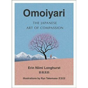 Omoiyari. The Japanese Art of Compassion, Hardback - Erin Niimi Longhurst imagine