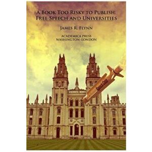 Book Too Risky To Publish. Free Speech and Universities, Paperback - James R. Flynn imagine