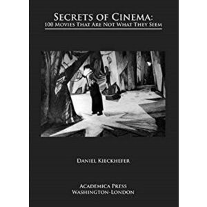 Secrets of Cinema. 100 Movies That Are Not What They Seem, Paperback - Daniel Kieckhefer imagine