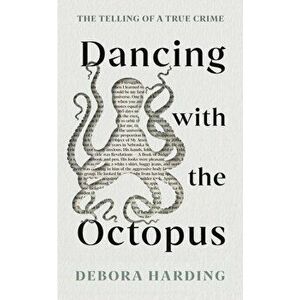 Dancing with the Octopus. The Telling of a True Crime, Hardback - Debora Harding imagine
