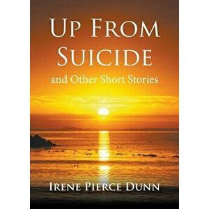 Up From Suicide: and Other Short Stories, Paperback - Irene Pierce Dunn imagine