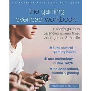 Gaming Overload Workbook. A Teen's Guide to Balancing Screen Time, Video Games, and Real Life, Paperback - Randy Kulman imagine