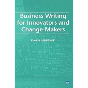 Business Writing For Innovators and Change-Makers, Paperback - Dawn Henwood imagine