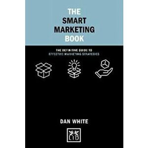 Smart Marketing Book. The Definitive Guide to Effective Marketing Strategies, Hardback - Dan White imagine