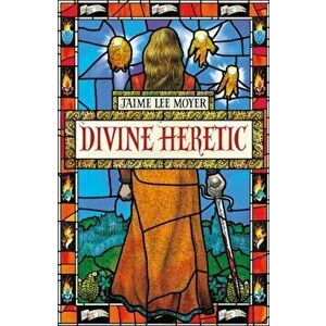 Divine Heretic. a breath-taking re-imagining of the Joan of Arc story by an award-winning author, Paperback - Jaime Lee Moyer imagine