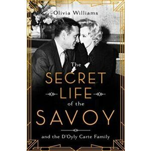 Secret Life of the Savoy. and the D'Oyly Carte family, Hardback - Olivia Williams imagine