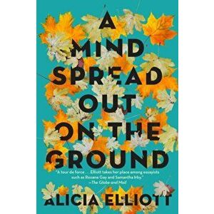 Mind Spread Out On The Ground, Paperback - Alicia Elliott imagine