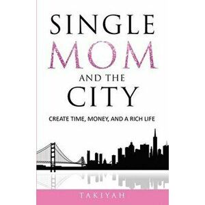 Single Mom And The City: Create Time, Money, And A Rich Life, Paperback - *** imagine