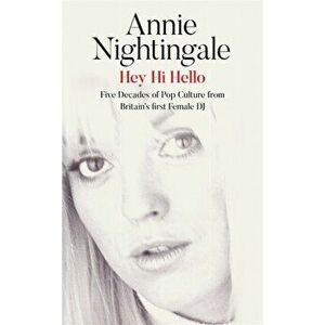 Hey Hi Hello. Five Decades of Pop Culture from Britain's First Female DJ, Hardback - Annie Nightingale imagine