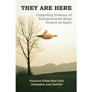 They are Here: Compelling Evidence of Extraterrestrial Ships Present on Earth, Hardcover - Francisco Villate imagine
