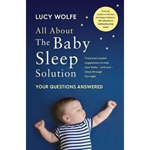 All About the Baby Sleep Solution. Your Questions Answered, Paperback - Lucy Wolfe imagine