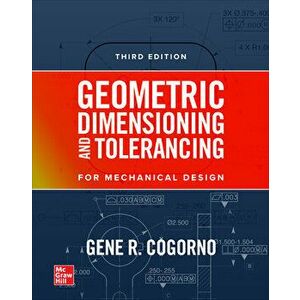Geometric Dimensioning and Tolerancing for Mechanical Design, 3e, Hardcover - Gene R. Cogorno imagine