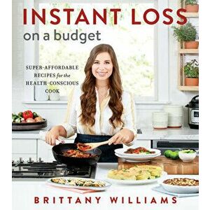 Instant Loss on a Budget: Super-Affordable Recipes for the Health-Conscious Cook, Paperback - Brittany Williams imagine