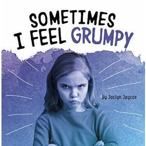 Sometimes I Feel Grumpy, Hardcover - Jaclyn Jaycox imagine