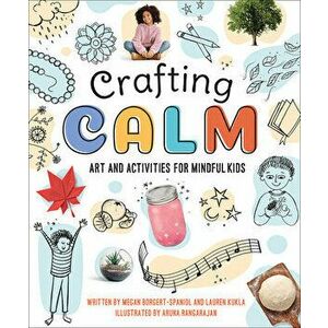 Crafting Calm: Art and Activities for Mindful Kids, Paperback - Megan Borgert-Spaniol imagine