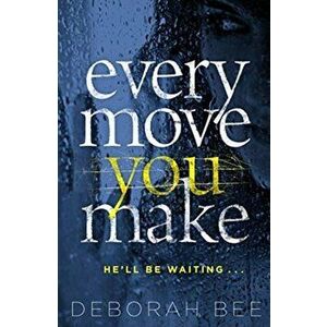 Every Move You Make. The gripping new thriller, Paperback - Deborah Bee imagine