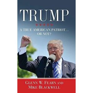 Trump . . . A True American Patriot or Not?, Hardcover - Glenn W. Fearn imagine