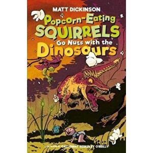 Popcorn-Eating Squirrels Go Nuts with the Dinosaurs, Paperback - Matt Dickinson imagine