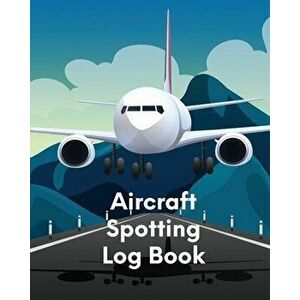 Aircraft Spotting Log Book: Plane Spotter Enthusiasts - Flight Path - Airports - Pilots - Flight Attendants, Paperback - Patricia Larson imagine
