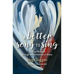 Better Song to Sing. Finding life again through the invitations of Jesus, Paperback - Mags Duggan imagine